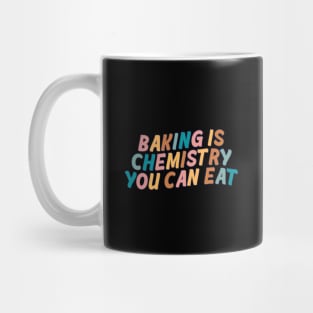 Baking Is Chemistry You Can Eat Mug